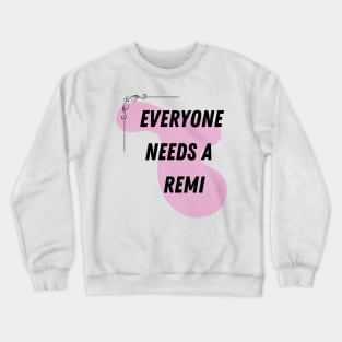 Remi Name Design Everyone Needs A Remi Crewneck Sweatshirt